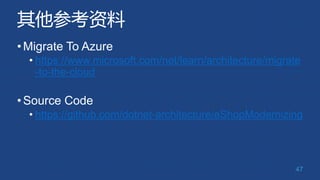其他参考资料
•Migrate To Azure
• https://www.microsoft.com/net/learn/architecture/migrate
-to-the-cloud
•Source Code
• https://g...