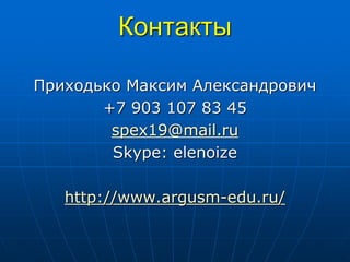 Контакты
Приходько Максим Александрович
+7 903 107 83 45
spex19@mail.ru
Skype: elenoize
http://www.argusm-edu.ru/
 