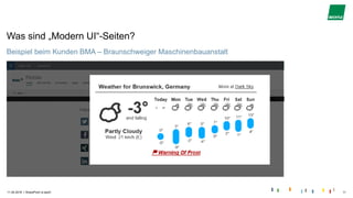 |
Was sind „Modern UI“-Seiten?
Beispiel beim Kunden BMA – Braunschweiger Maschinenbauanstalt
11.04.2018 SharePoint is back! 11
 