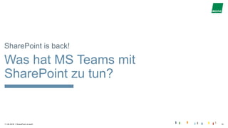 |11.04.2018 SharePoint is back! 12
SharePoint is back!
Was hat MS Teams mit
SharePoint zu tun?
 