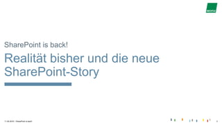 |11.04.2018 SharePoint is back! 3
SharePoint is back!
Realität bisher und die neue
SharePoint-Story
 
