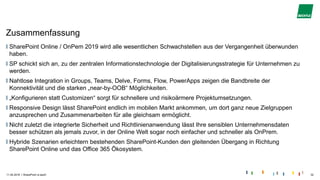|
Zusammenfassung
SharePoint Online / OnPem 2019 wird alle wesentlichen Schwachstellen aus der Vergangenheit überwunden
haben.
SP schickt sich an, zu der zentralen Informationstechnologie der Digitalisierungsstrategie für Unternehmen zu
werden.
Nahtlose Integration in Groups, Teams, Delve, Forms, Flow, PowerApps zeigen die Bandbreite der
Konnektivität und die starken „near-by-OOB“ Möglichkeiten.
„Konfigurieren statt Customizen“ sorgt für schnellere und risikoärmere Projektumsetzungen.
Responsive Design lässt SharePoint endlich im mobilen Markt ankommen, um dort ganz neue Zielgruppen
anzusprechen und Zusammenarbeiten für alle gleichsam ermöglicht.
Nicht zuletzt die integrierte Sicherheit und Richtlinienanwendung lässt Ihre sensiblen Unternehmensdaten
besser schützen als jemals zuvor, in der Online Welt sogar noch einfacher und schneller als OnPrem.
Hybride Szenarien erleichtern bestehenden SharePoint-Kunden den gleitenden Übergang in Richtung
SharePoint Online und das Office 365 Ökosystem.
11.04.2018 SharePoint is back! 32
 