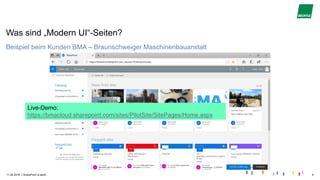 |
Was sind „Modern UI“-Seiten?
Beispiel beim Kunden BMA – Braunschweiger Maschinenbauanstalt
11.04.2018 SharePoint is back! 9
Live-Demo:
https://bmacloud.sharepoint.com/sites/PilotSite/SitePages/Home.aspx
 