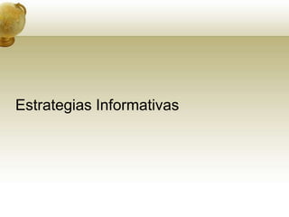 Estrategias Informativas
 