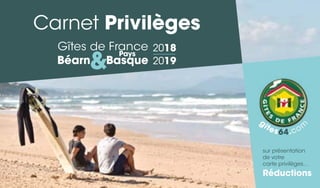 sur présentation
de votre
carte privilèges…
Réductions
Carnet Privilèges
Gîtes de France
Béarn&Basque
Pays
g
ites64.com
2018
2019
 