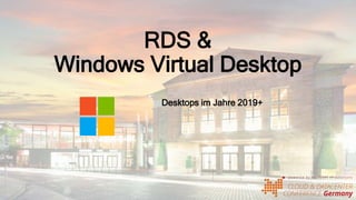RDS &
Windows Virtual Desktop
Desktops im Jahre 2019+
 