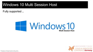 Windows 10 Multi Session Host
Fully supported …
© of logos and brand names by the owner
 