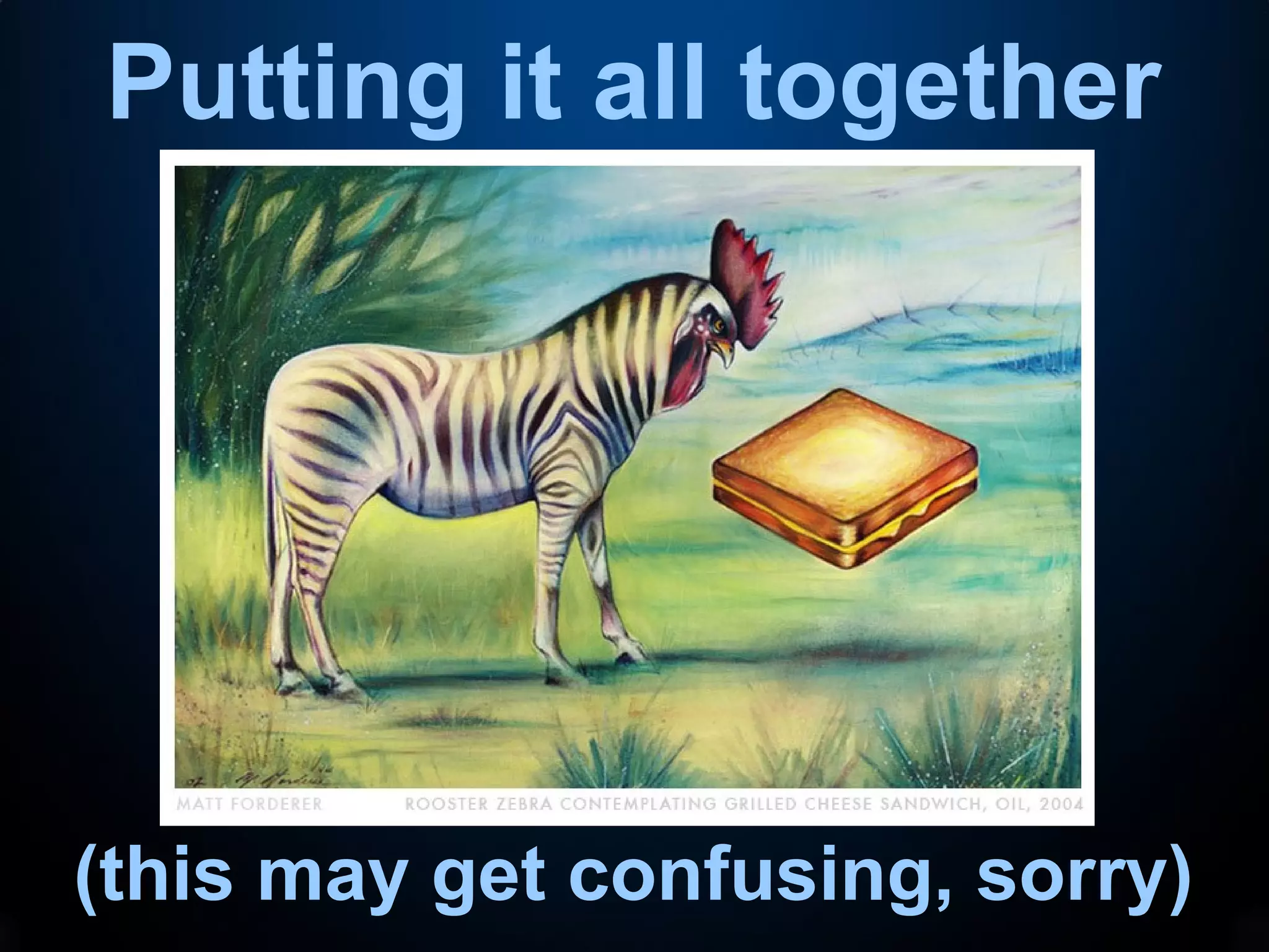 Putting it all together
(this may get confusing, sorry)
 