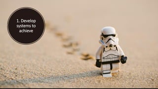 1. Develop
systems to
achieve
 