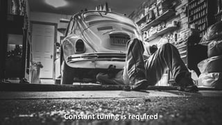 Constant tuning is required
 