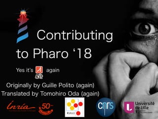 Contributing 
to Pharo 18
Yes it s again
Originally by Guille Polito (again)
Translated by Tomohiro Oda (again)
 