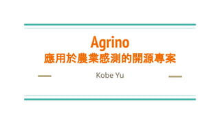 Agrino
應用於農業感測的開源專案
Kobe Yu
 