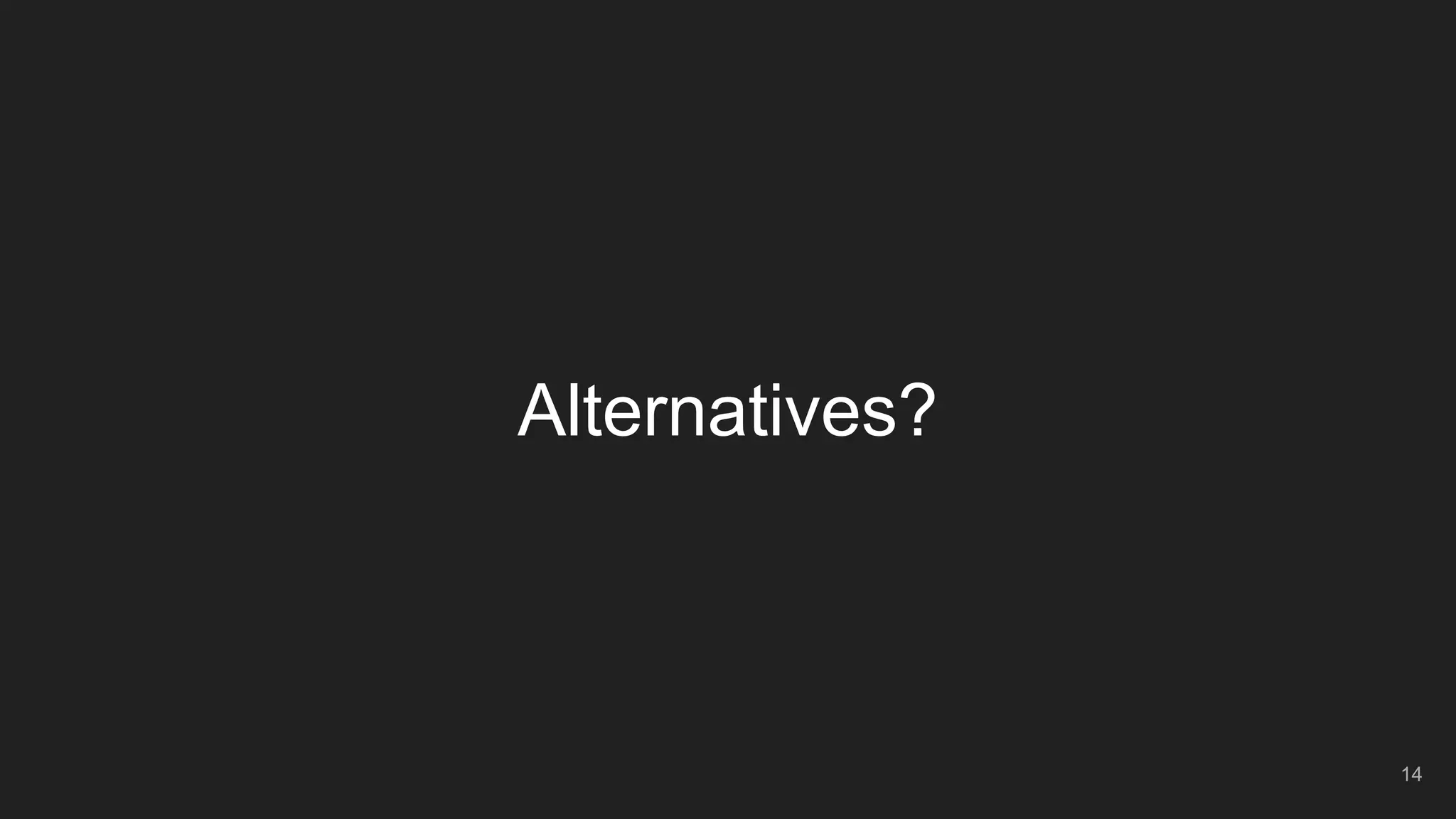 Alternatives?
14
 