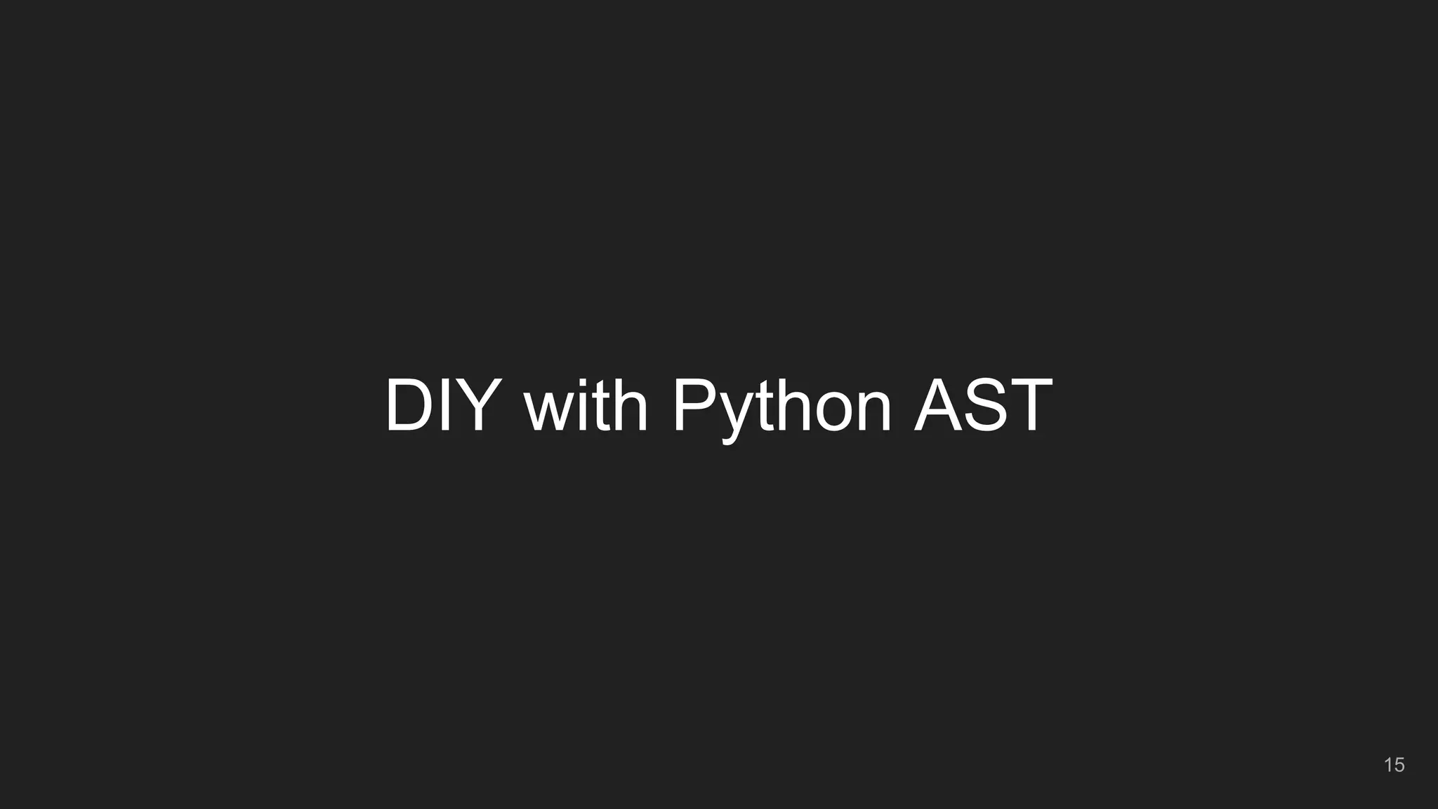 DIY with Python AST
15
 