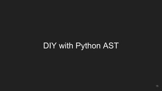 DIY with Python AST
15
 