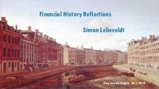 Financial History Reflections
Simon Lelieveldt
Dag van de Crypto 30-1-2018
 