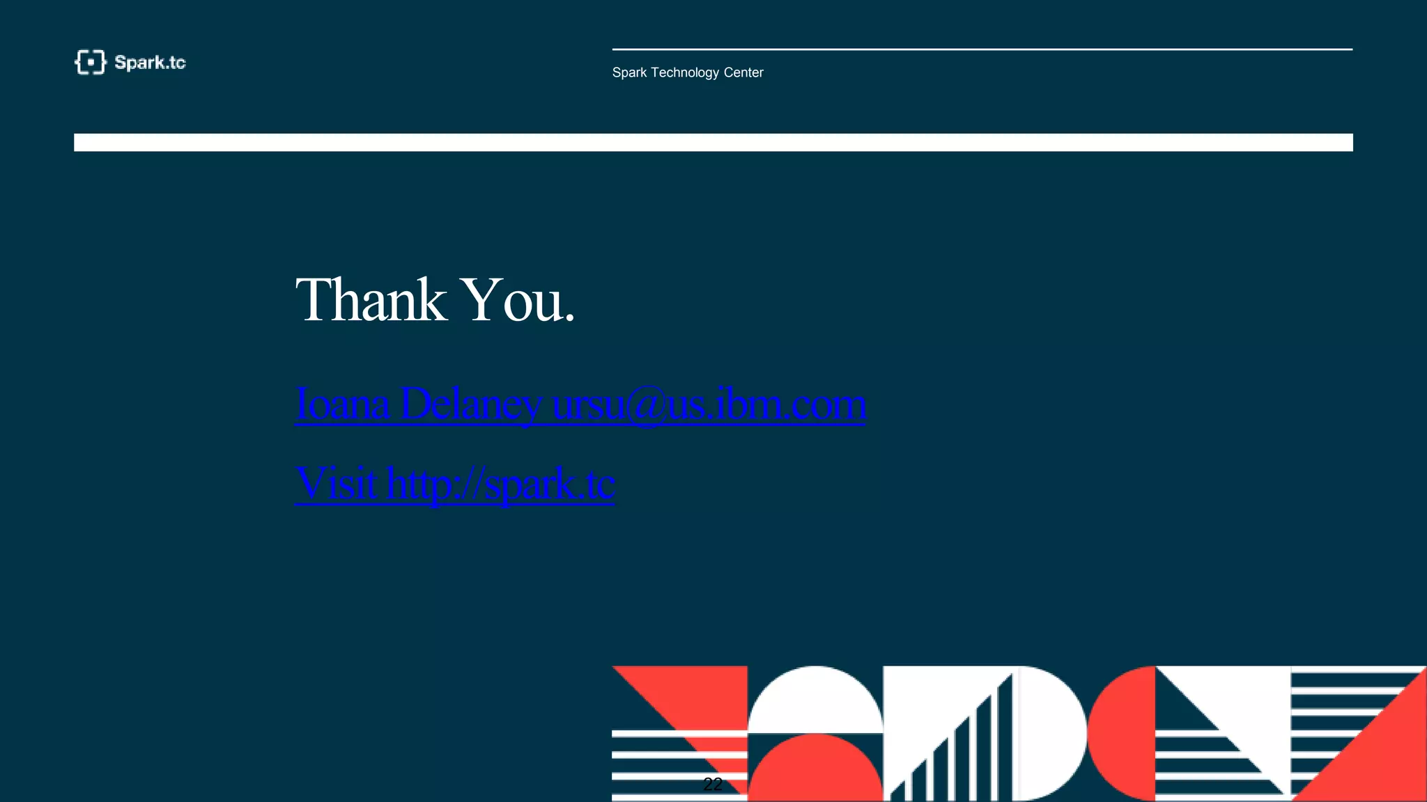 Spark Technology Center
22
Thank You.
IoanaDelaneyursu@us.ibm.com
Visithttp://spark.tc
 