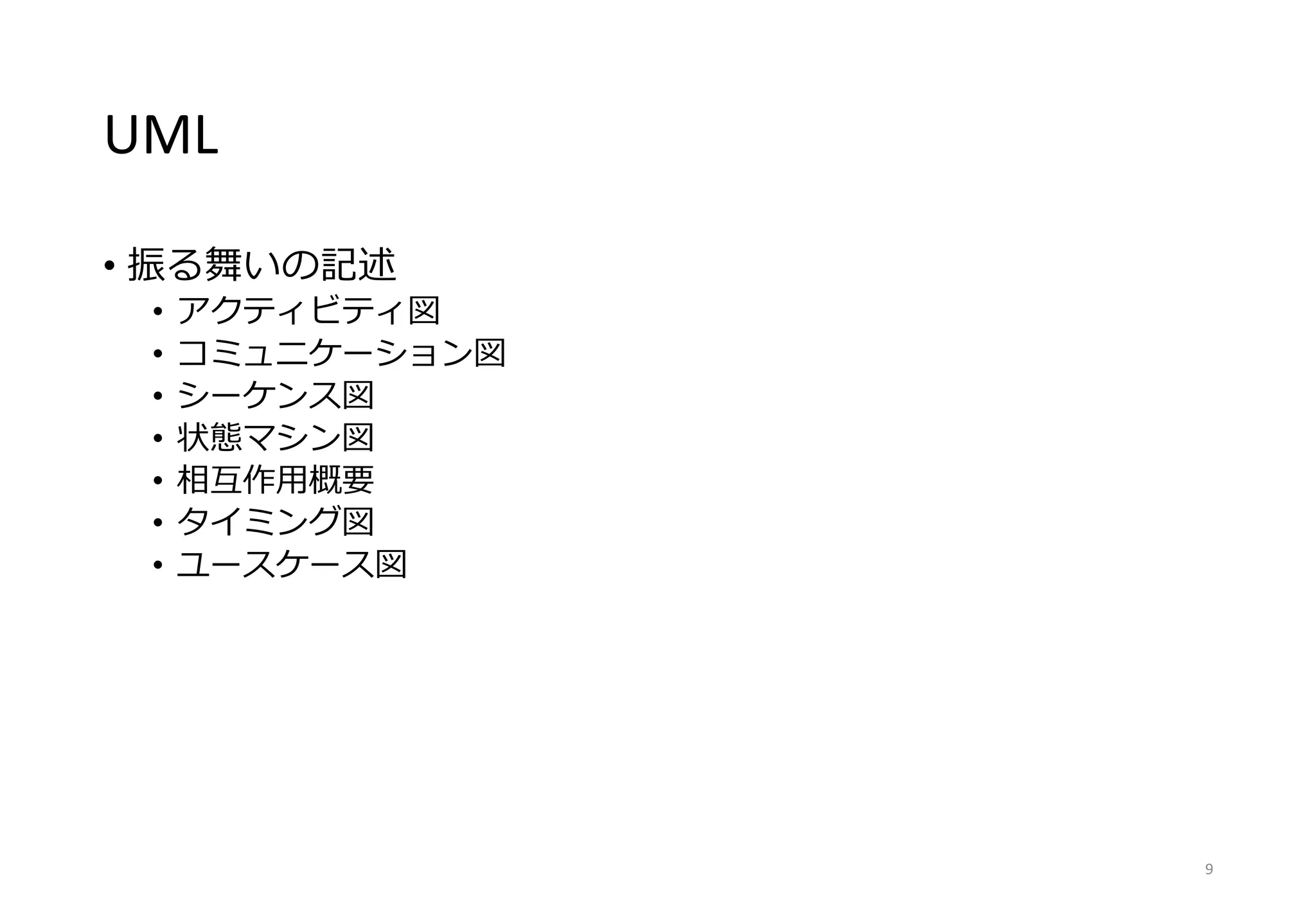 UML
• 振る舞いの記述
• アクティビティ図
• コミュニケーション図
• シーケンス図
• 状態マシン図
• 相互作用概要
• タイミング図
• ユースケース図
9
 