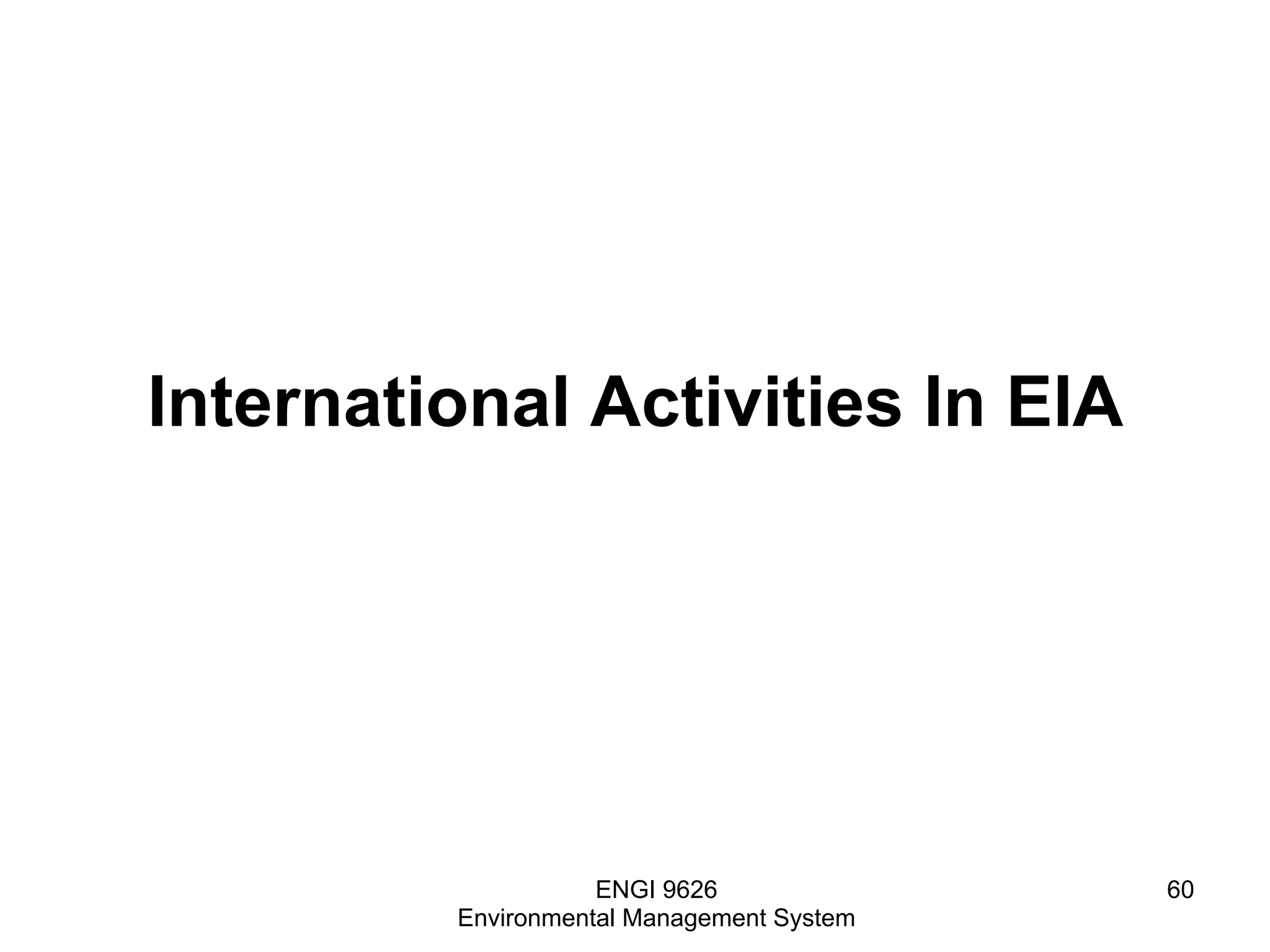 International Activities In EIA
ENGI 9626
Environmental Management System
60
 