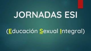 JORNADAS ESI
(Educación Sexual Integral)
 