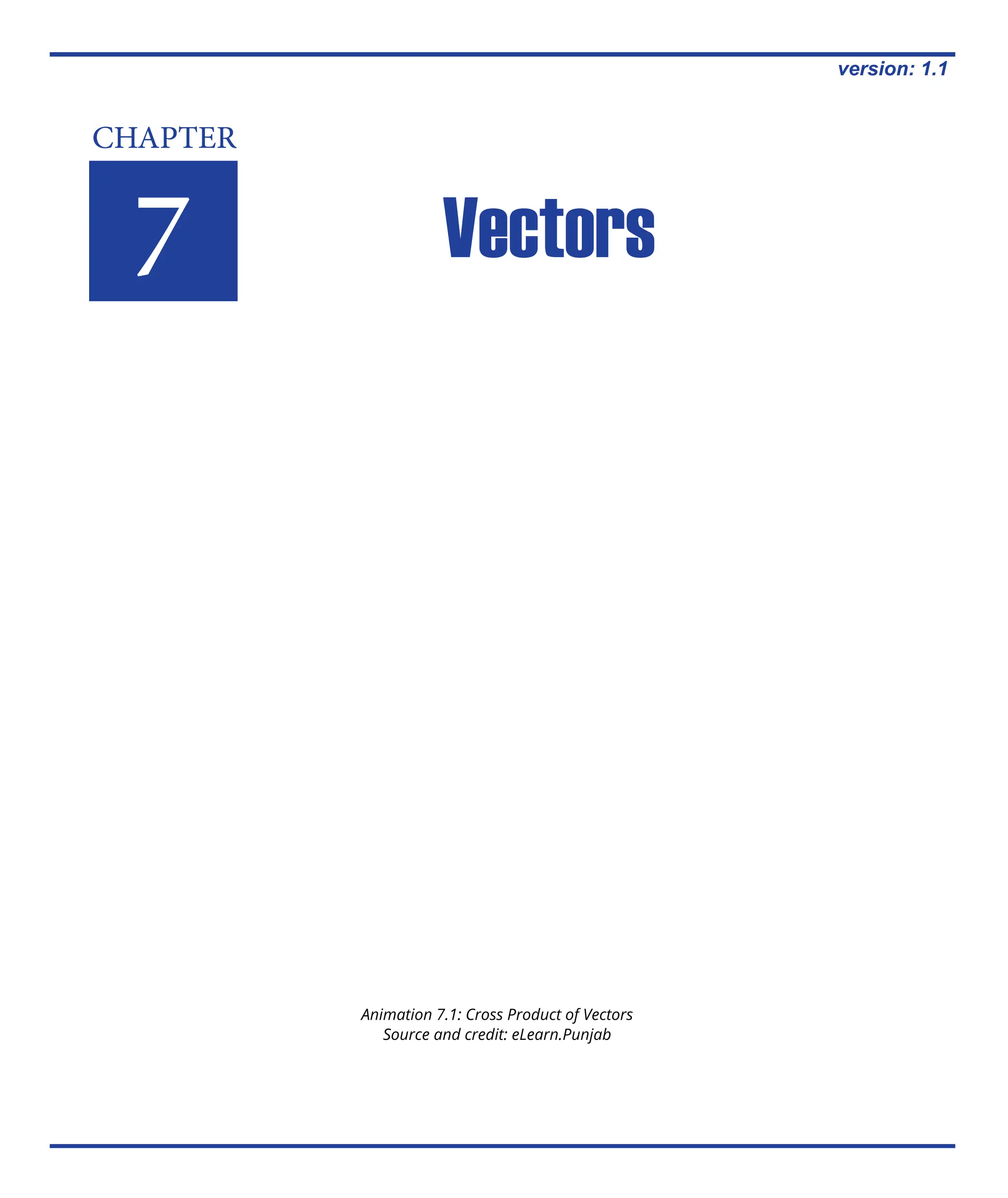 CHAPTER
7 Vectors
version: 1.1
Animation 7.1: Cross Product of Vectors
Source and credit: eLearn.Punjab
 