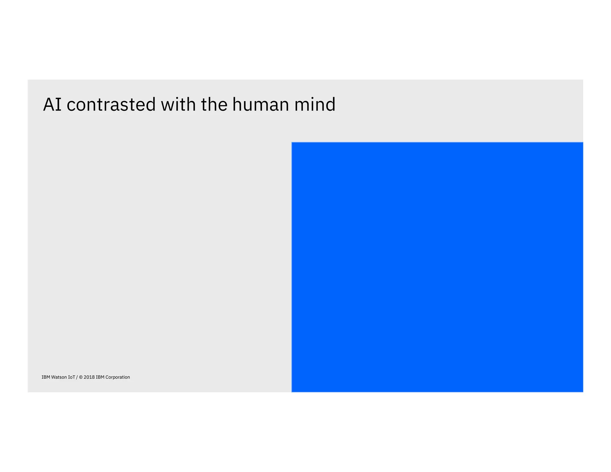 IBM Watson IoT / © 2018 IBM Corporation
AI contrasted with the human mind
 