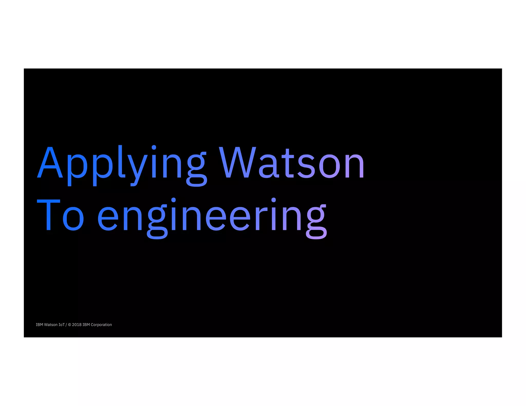 IBM Watson IoT / © 2018 IBM Corporation
 