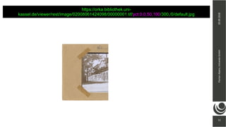 12
20.09.2018FlorianAlpers,intrandaGmbH
12
https://orka.bibliothek.uni-
kassel.de/viewer/rest/image/02008061424098/00000001.tif/pct:0,0,50,100/300,/0/default.jpg
 