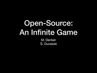 Open-Source:
An Inﬁnite Game
M. Denker

S. Ducasse
 