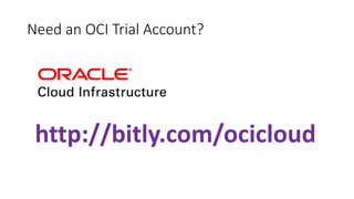 Need an OCI Trial Account?
http://bitly.com/ocicloud
 
