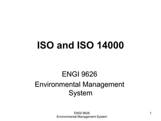 ISO and ISO 14000
ENGI 9626
Environmental Management
System
ENGI 9626
Environmental Management System
1
 