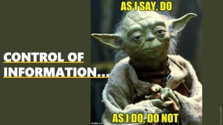 CONTROL OF
INFORMATION…
Image:©Lucasfilm
 