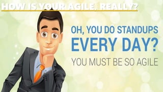 HOW IS YOUR AGILE, REALLY?
 