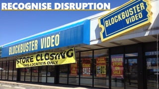 RECOGNISE DISRUPTION
Image:https://media.glassdoor.com/l/13/53/ea/99/local-blockbuster-final-days.jpg
 