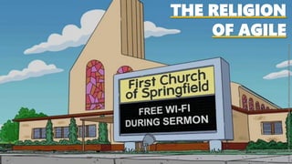 THE RELIGION
OF AGILE
Image:©20thCenturyFoxTelevisionhttps://cdn3.whatculture.com/images/2015/09/sre7vREa.png
 