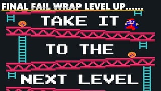FINAL FAIL WRAP LEVEL UP…...
 
