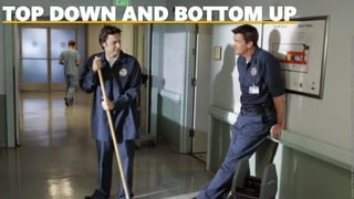 TOP DOWN AND BOTTOM UP
Image:©Doozerhttp://andymatic.com/wp-content/uploads/2013/11/7x4_JD_works_as_a_Janitor-1024x689.jpg
 