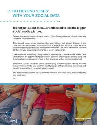 7. GO BEYOND ‘LIKES’
WITH YOUR SOCIAL DATA
It’s not just about likes…brands need to see the bigger
social media picture.
D...
