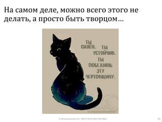На самом деле, можно всего этого не
делать, а просто быть творцом…
25© Максименкова О.В., МНУЛ ИССА ФКН НИУ ВШЭ
 