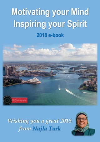 2018 e-book: Motivating your Mind … Inspiring your Spirit i
Motivating your Mind
Inspiring your Spirit
2018 e-book
Wishing you a great 2018
from Najla Turk
 