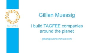 Gillian Muessig
I build TAGFEE companies
around the planet
gillian@outlinesventure.com
 