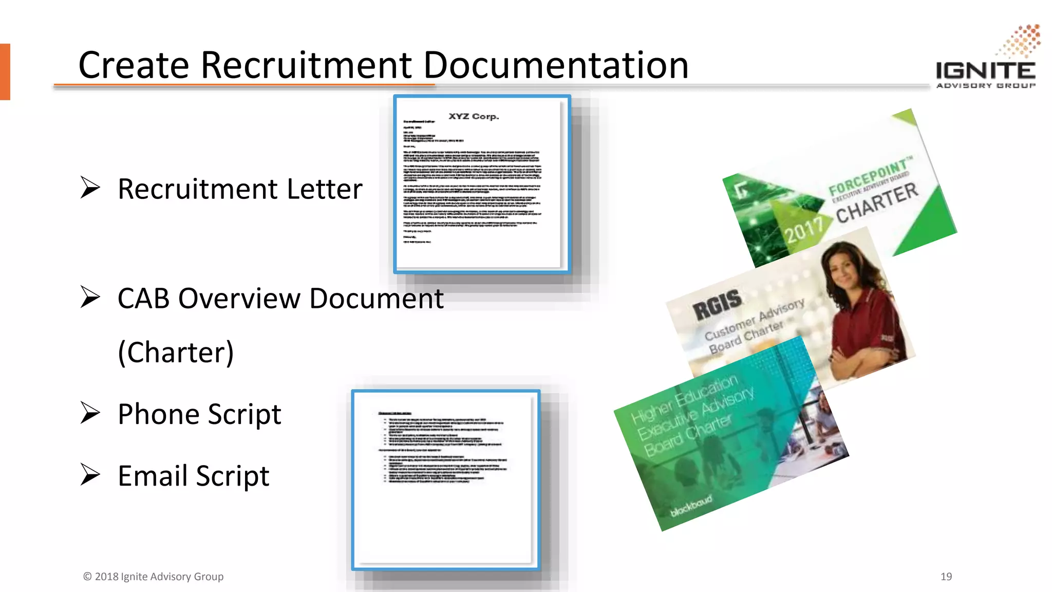 © 2018 Ignite Advisory Group 19
Create Recruitment Documentation
 Recruitment Letter
 CAB Overview Document
(Charter)
 Phone Script
 Email Script
 