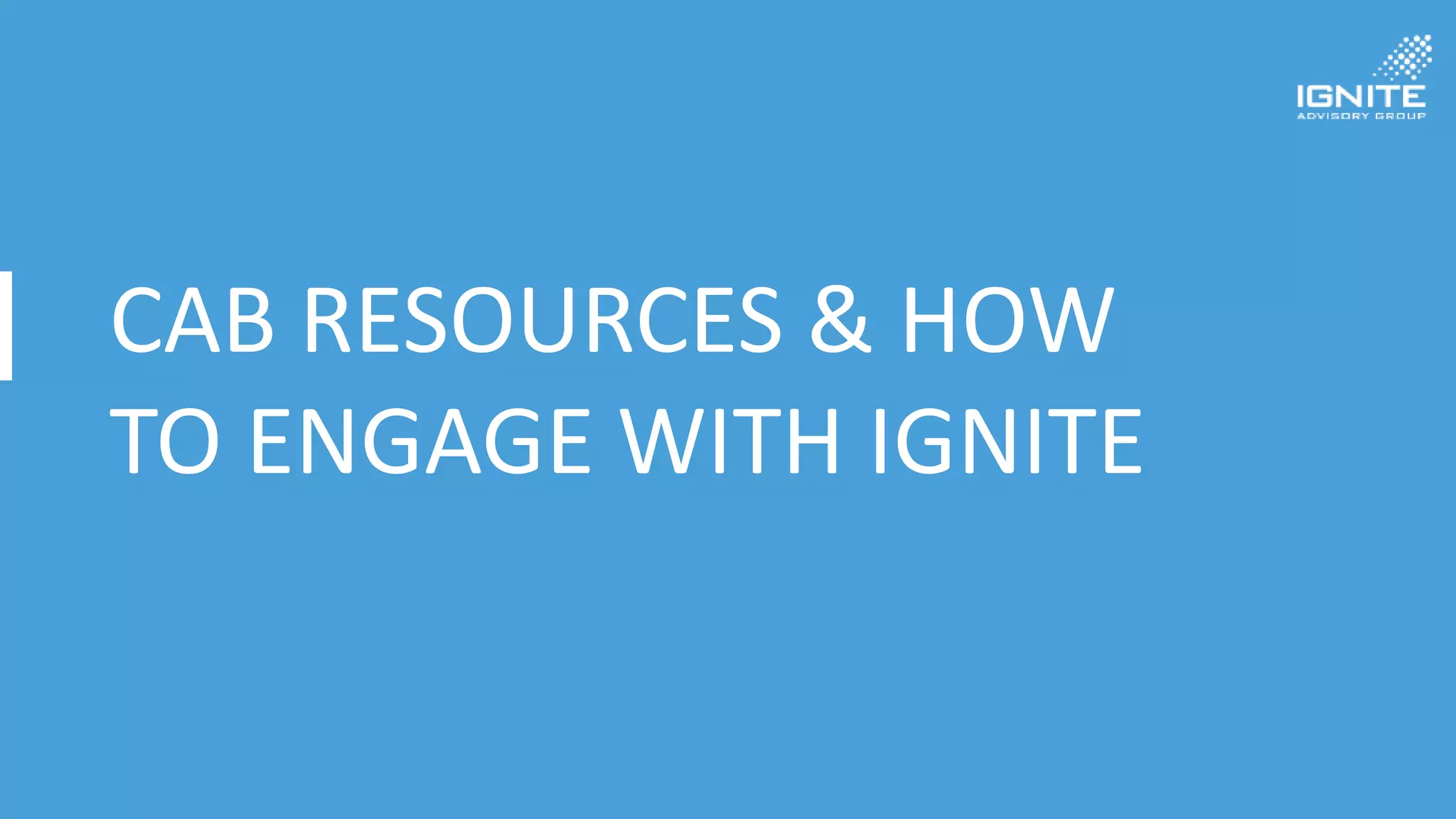 CAB RESOURCES & HOW
TO ENGAGE WITH IGNITE
 