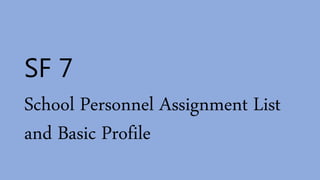 SF 7
School Personnel Assignment List
and Basic Profile
 