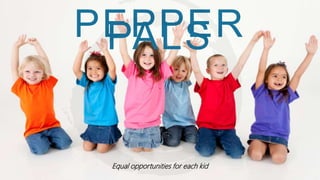 `
PEPPERPALS
Equal opportunities for each kid
 