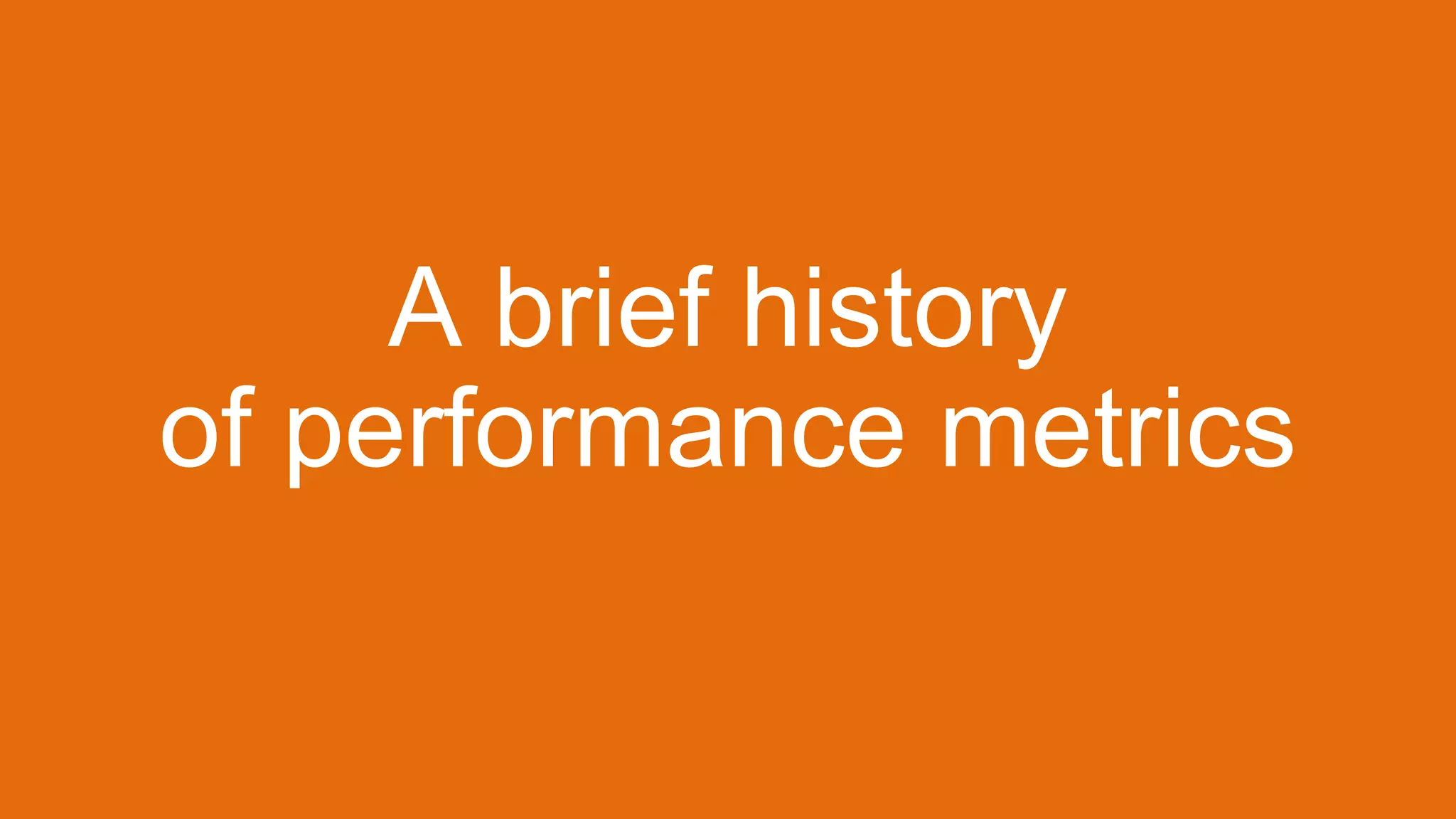 A brief history
of performance metrics
 