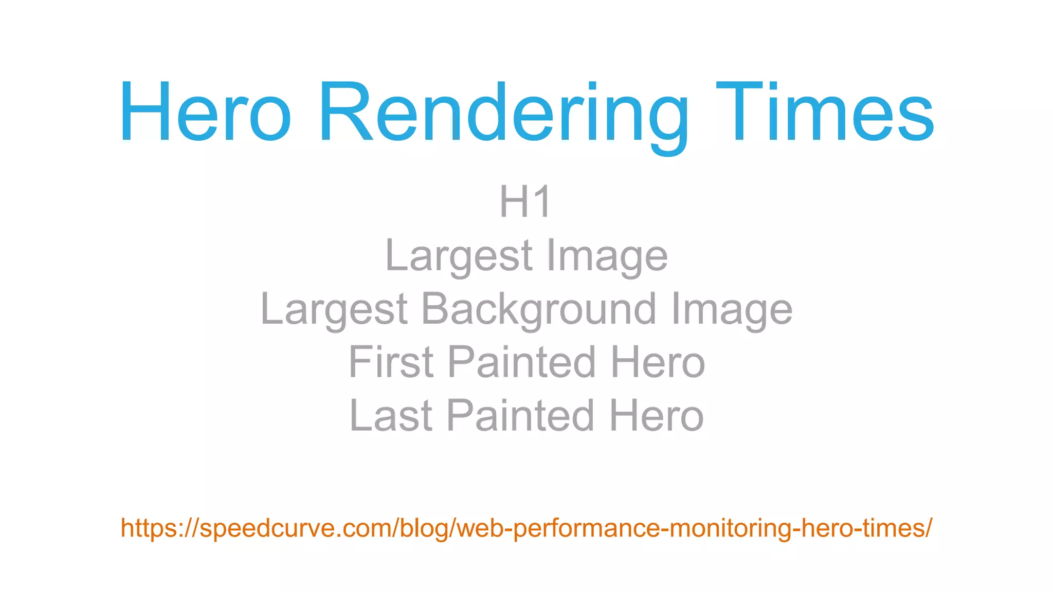 Hero Rendering Times
H1
Largest Image
Largest Background Image
First Painted Hero
Last Painted Hero
https://speedcurve.com/blog/web-performance-monitoring-hero-times/
 