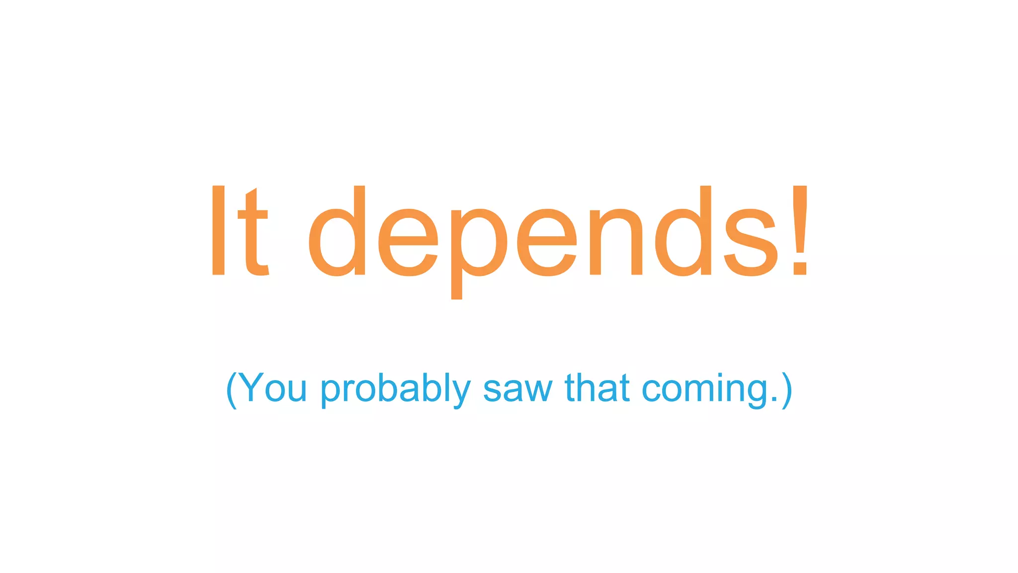 It depends!
(You probably saw that coming.)
 