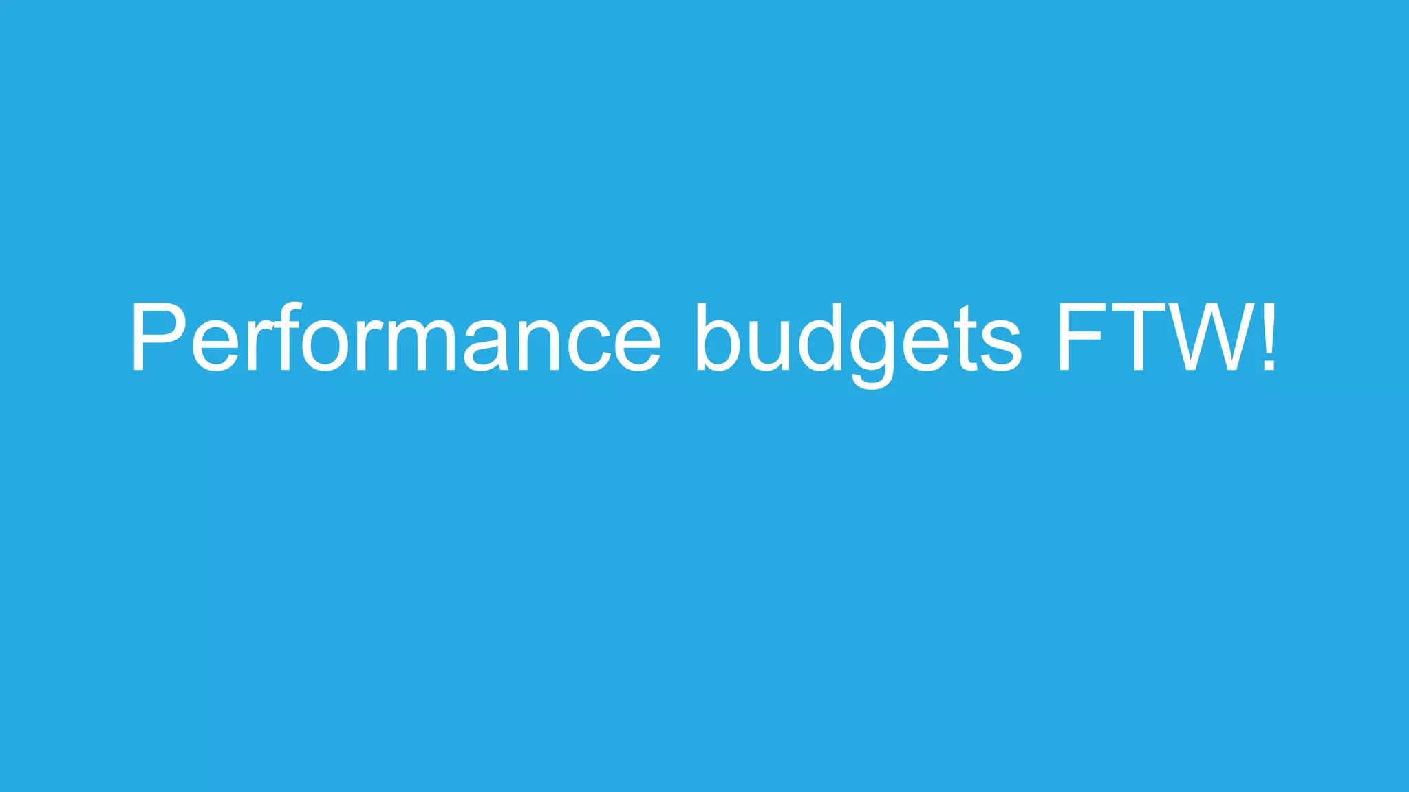 Performance budgets FTW!
 