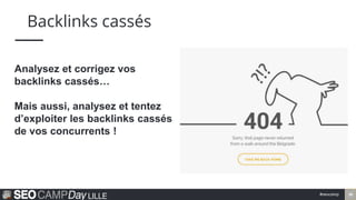 #seocamp 30
Backlinks cassés
Analysez et corrigez vos
backlinks cassés…
Mais aussi, analysez et tentez
d’exploiter les bac...